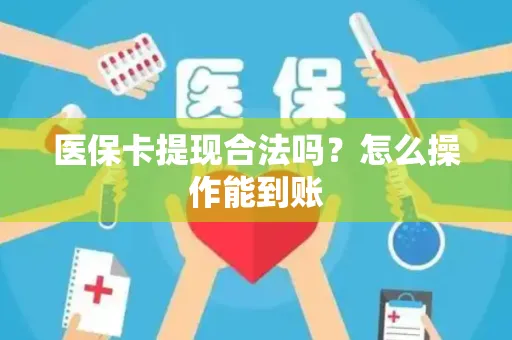 医保卡提现合法吗？怎么操作能到账